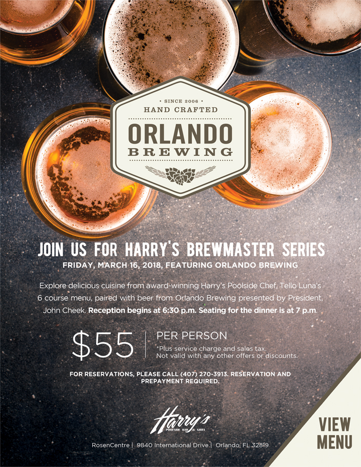 Join Us For Harry's Brewmaster    Series

Friday, March 16, 2018, Featuring Orlando Brewing

Explore delicious cuisine from award-winning Harry’s Poolside Chef, Tello Luna’s 6 course menu, paired with beer from Orlando Brewing presented by President, John Cheek. Reception begins at 6:30 p.m. Seating for the dinner is at 7 p.m.

$55 Per Person. *Plus service charge and sales tax. Not valid with any other offers or discounts.

For reservations, please call (407) 270-3913. Reservation and prepayment required.

RosenCentre |  9840 International Drive |  Orlando, FL 32819