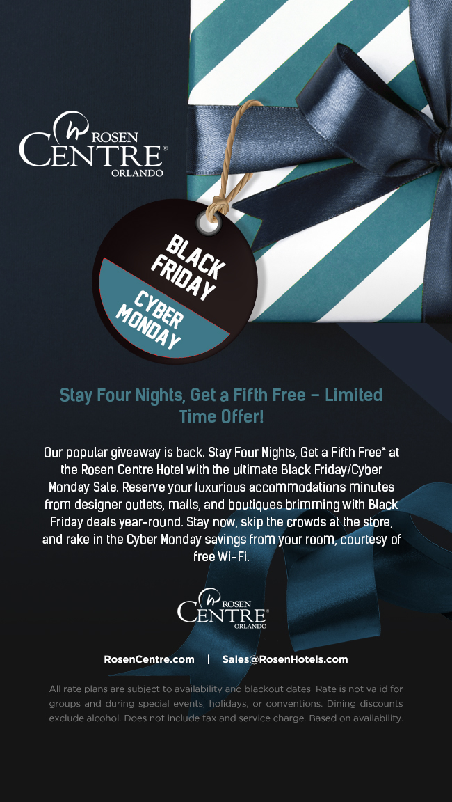 Stay Four Nights, Get a Fifth Free – Limited Time Offer!

Our popular giveaway is back. Stay Four Nights, Get a Fifth Free* at the Rosen Centre Hotel with the ultimate Black Friday/Cyber Monday Sale. Reserve your luxurious accommodations minutes from designer outlets, malls, and boutiques brimming with Black Friday deals year-round. Stay now, skip the crowds at the store, and rake in the Cyber Monday savings from your room, courtesy of free Wi-Fi.

		  
All rate plans are subject to availability and blackout dates. Rate is not valid for groups and during special events, holidays, or conventions. Dining discounts exclude alcohol. Does not include tax and service charge. 