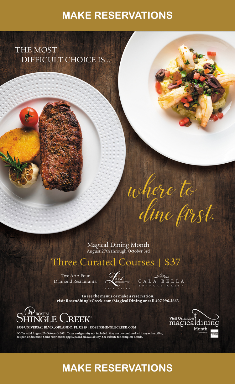 The Most Difficult Choice Is...where to dine first.
		  
Magical Dining Month
August 23rd through October 7th 
Three Curated Courses | $35
		  
To see the menus or make a reservation, visit RosenShingleCreek.com/MagicalDining or call 407.996.3663
		  
9939 UNIVERSAL BLVD., ORLANDO, FL 32819 | ROSENSHINGLECREEK.COM/MAGICALDINING
		  
*Offer valid August 27–October 3, 2019. Taxes and gratuity not included. May not be combined with any other offer, coupon or discount. Some restrictions apply. Based on availability. See website for complete details.