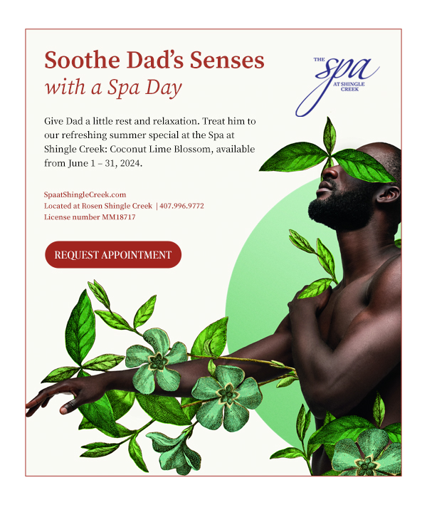 Soothe Dad’s Senses with a Spa Day
		  
Give Dad a little rest and relaxation. Treat him to our refreshing summer special at the Spa at Shingle Creek: Coconut Lime Blossom, available from June 1 – 31, 2024.
		  
SpaatShingleCreek.com 
Located at Rosen Shingle Creek  | 407.996.9772
License number MM18717